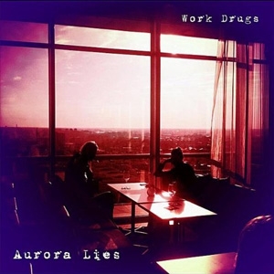 Work Drugs - Aurora Lies - Bobby Cahn Records