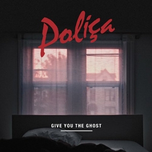Polica - Give You The Ghost - Totally Gross National Product / POLICA