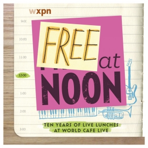 Free At Noon - Ten Years of Live Lunches at World Cafe Live