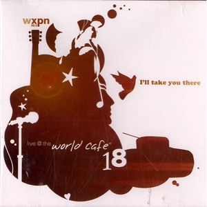 Various Artists - Live At The World Cafe Volume 18: I&#039;ll Take You There - World Cafe