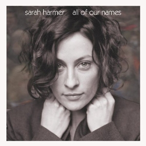 Sarah Harmer - All Of Our Names - Rounder/Zoe Records